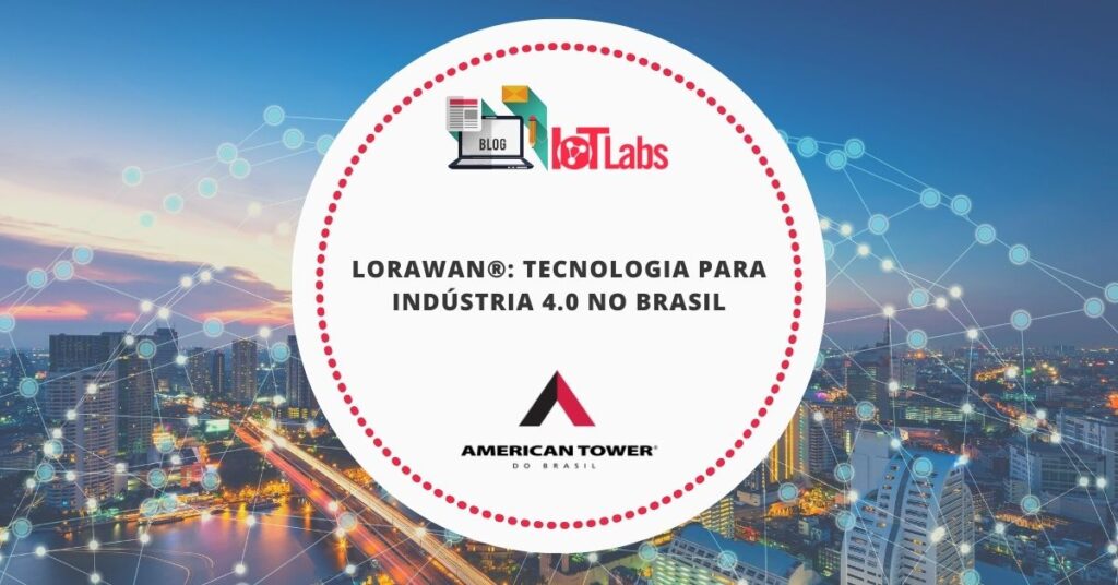 LoRaWAN®: tecnologia para Indústria 4.0 no Brasil
