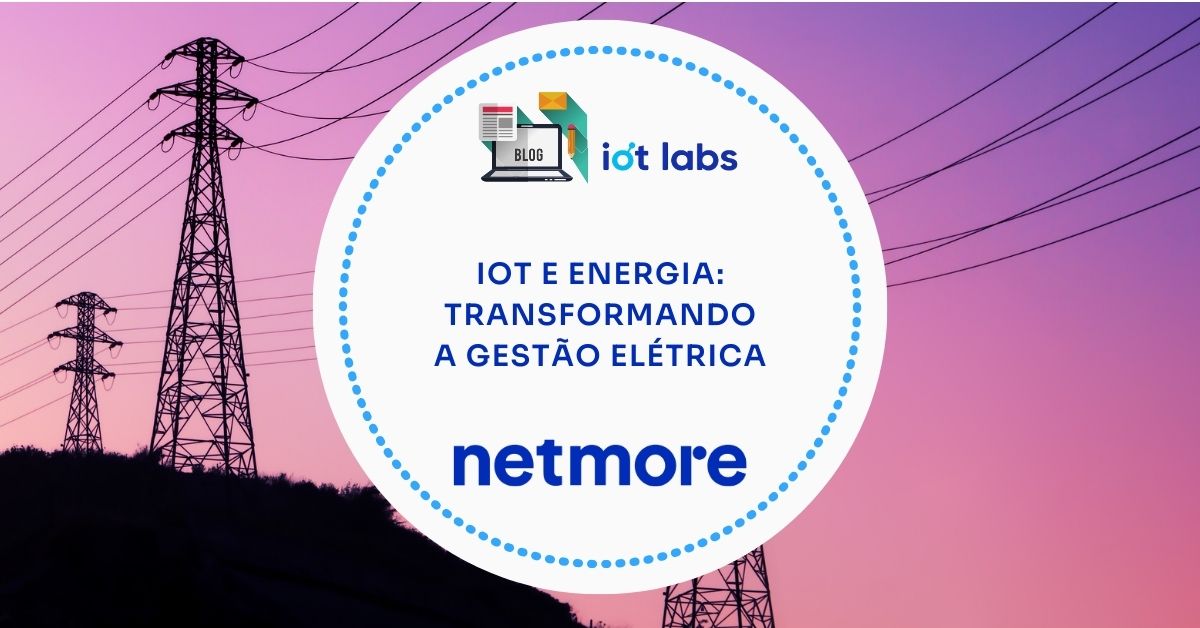 Capas Blog IoT Labs 2023 - Netmore Rebrand - IoT e Energia - Transformando a Gestao Eletrica