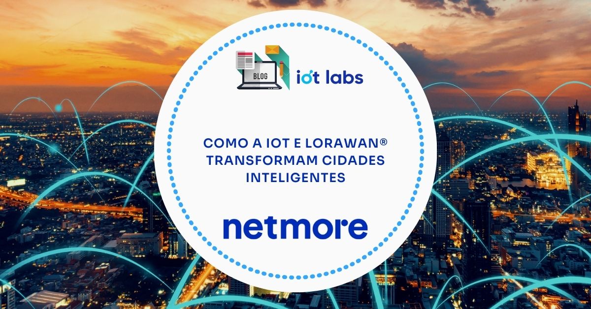 Como a IoT e LoRaWAN® Transformam Cidades Inteligentes