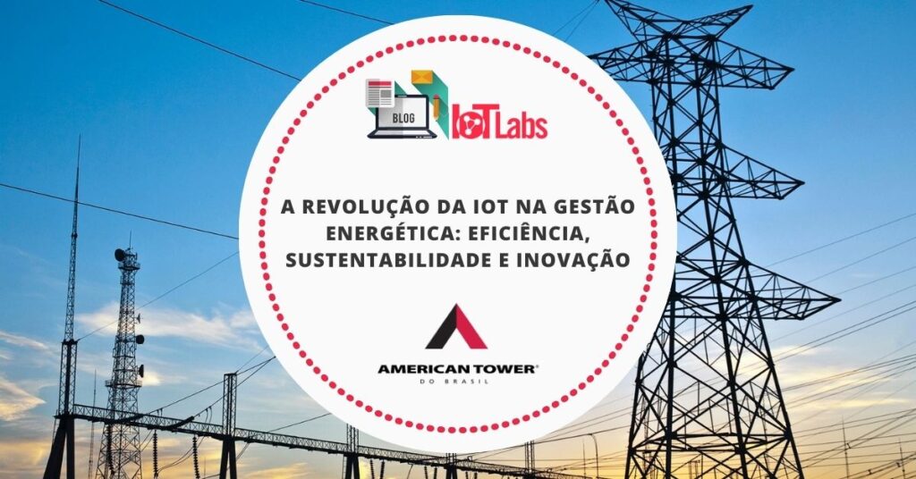 A Revolução da IoT na Gestão Energética: Eficiência, Sustentabilidade e Inovação