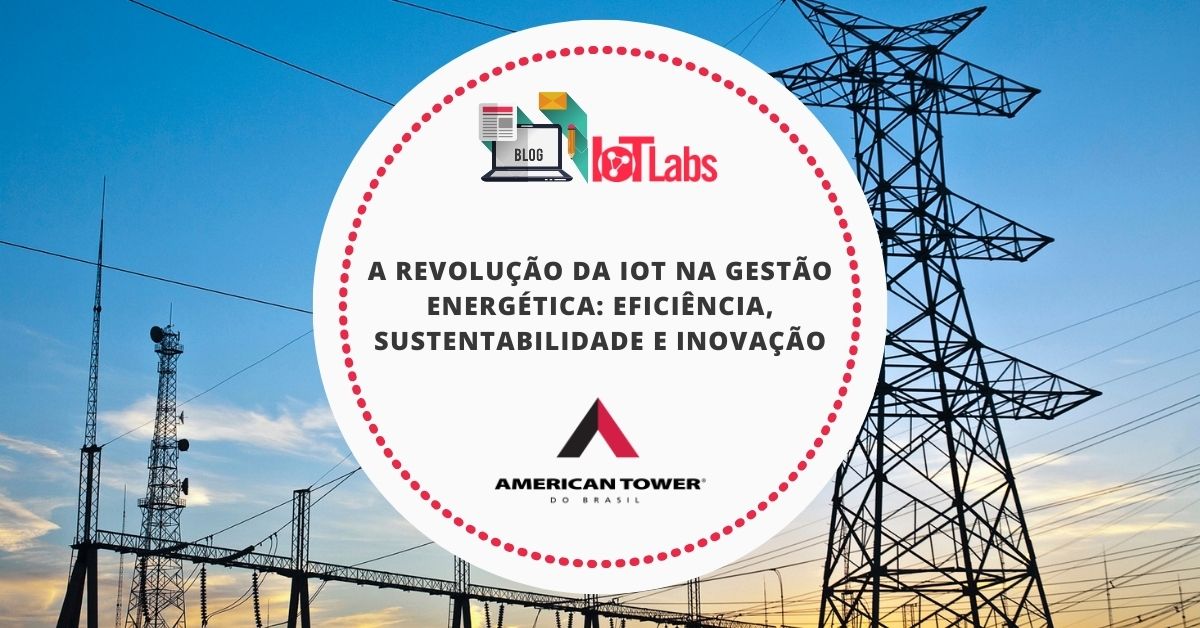 A Revolução da IoT na Gestão Energética: Eficiência, Sustentabilidade e Inovação