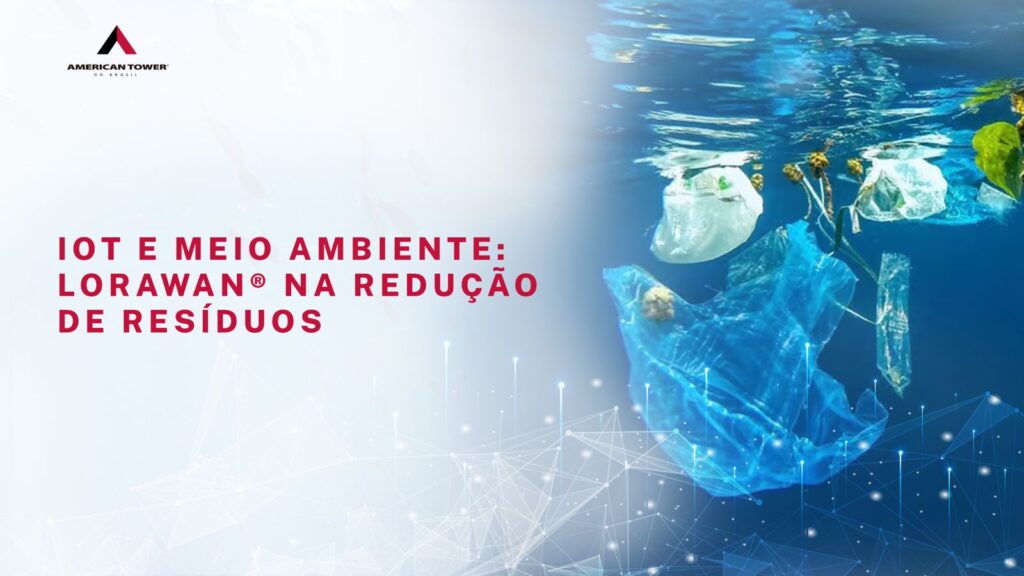 Meio Ambiente e IoT Aplicações do LoRaWAN® para Eficiência Ambiental e Redução de Resíduos
